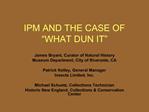 IPM AND THE CASE OF WHAT DUN IT