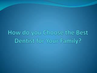 How do you Choose the Best Dentist for Your Family?