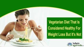Vegetarian Diet That Is Considered Healthy For Weight Loss But It’s Not