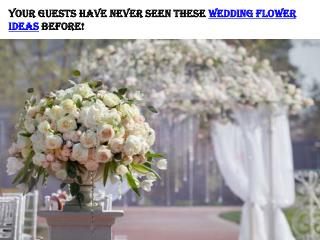 Your Guests Have Never Seen These Wedding Flower Ideas Before!