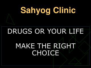DRUGS OR YOUR LIFE MAKE THE RIGHT CHOICE