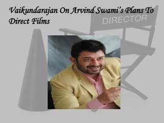 Vaikundarajan On Arvind Swami’s Plans To Direct Films