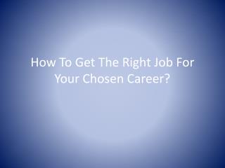 How To Get The Right Job For Your Chosen Career?