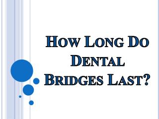 How Long Do Dental Bridges Last?