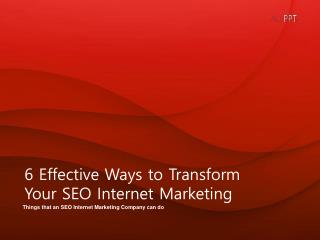 6 Effective Ways to Transform Your SEO Internet Marketing