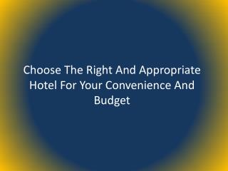Choose The Right And Appropriate Hotel For Your Convenience And Budget