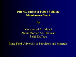 Priority-rating of Public Building Maintenance Work By Mohammad AL-Majed Abdul-Mohsen AL-Hammad Saleh Daffuaa King Fahd