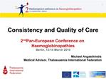 Consistency and Quality of Care 2nd Pan-European Conference on Haemoglobinopathies Berlin, 13-14 March 2010 Michael A