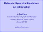 Molecular Dynamics Simulations An Introduction N. Gautham Department of Crystallography and Biophysics University of M