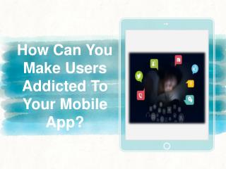 HOW CAN YOU MAKE USERS ADDICTED TO YOUR MOBILE APP?