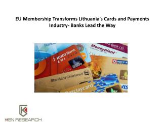 EU Membership Transforms Lithuania’s Cards and Payments Industry - Banks Lead the Way : Ken Research