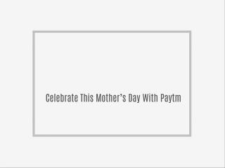 Celebrate This Mother’s Day With Paytm