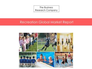 Recreation Global Market Report Released By The Business Research Company