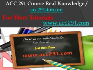 ACC 291 Course Real Knowledge / acc291dotcom