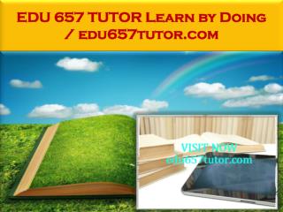EDU 657 TUTOR Learn by Doing / edu657tutor.com