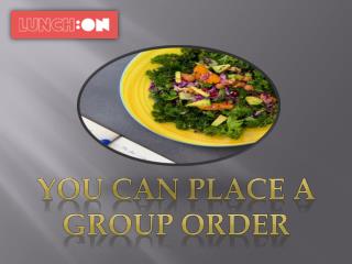 You can PLACE A GROUP ORDER