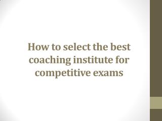 How to select the best coaching institute to crack competitive exams