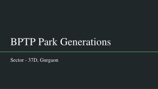 BPTP Park Generations 2 & 3BHK Apartments In Sector - 37D, Gurgaon By BPTP Group