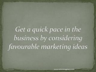 Get a quick pace in the business by considering favorable marketing ideas