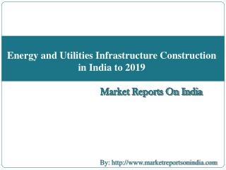 Energy and Utilities Infrastructure Construction in India to 2019