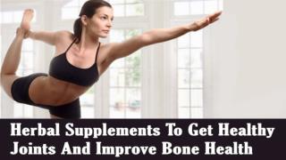 Herbal Supplements To Get Healthy Joints And Improve Bone Health