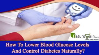 How To Lower Blood Glucose Levels And Control Diabetes Naturally?