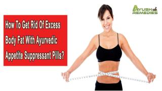 How To Get Rid Of Excess Body Fat With Ayurvedic Appetite Suppressant Pills?