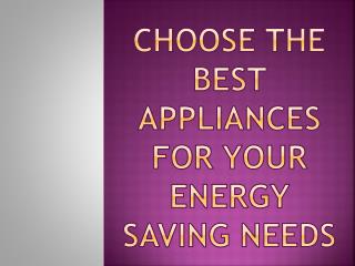 Choose the Best Appliances for Your Energy Saving Needs