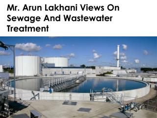 Mr. Arun Lakhani Views On Sewage And Wastewater Treatment