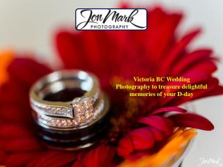 Victoria BC Wedding Photography to treasure delightful memories of your D-day