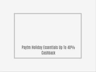 Paytm Holiday Essentials Up To 40% Cashback