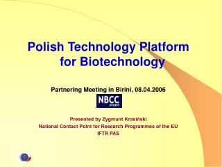 Polish Technology Platform for Biotechnology Partnering Meeting in Birini, 08.04.2006 Presented by Zygmunt Krasiński