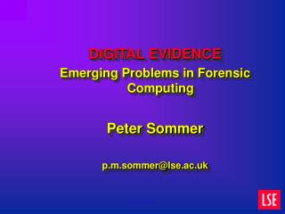 DIGITAL EVIDENCE Emerging Problems in Forensic Computing Peter Sommer p.m.sommer@lse.ac.uk