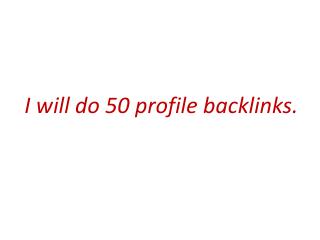 I will provide 50 profile backlinks of your root domain(example.com) for 5 bucks. It'll be ranking SEO on Google of your