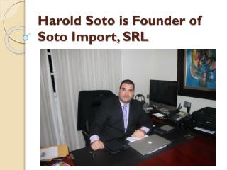 Harold Soto is Founder of Soto Import, SRL