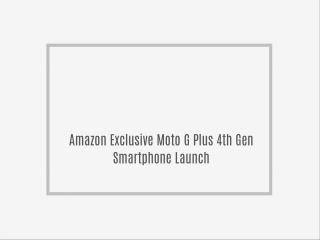 Amazon Exclusive Moto G Plus 4th Gen Smartphone Launch