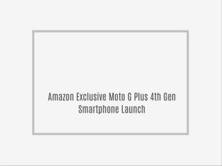 Amazon Exclusive Moto G Plus 4th Gen Smartphone Launch