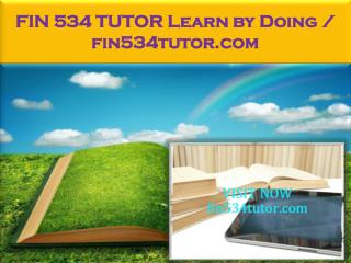 FIN 534 TUTOR Learn by Doing / fin534tutor.com