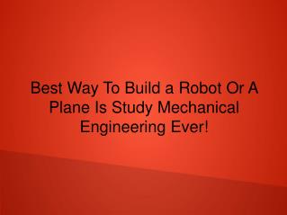 How To Win Friends And Influence People with Best Way To Build a Robot Or A Plane Is Study Mechanical Engineering Ever!