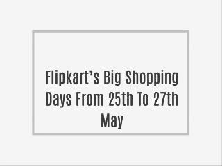 Flipkart’s Big Shopping Days From 25th To 27th May