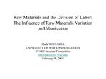 Raw Materials and the Division of Labor: The Influence of Raw Materials Variation on Urbanization Mark WHITAKER UNIV