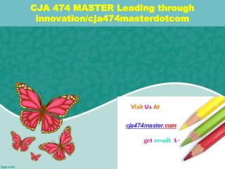 CJA 474 MASTER Leading through innovation/cja474masterdotcom