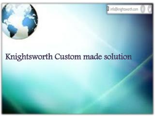 Knightsworth Custom made solution