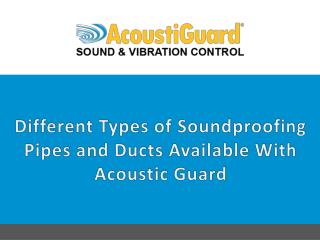 Different Types Of Soundproofing Pipes And Ducts Available With Acoustic Guard