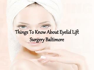 Things To Know About Eyelid Lift Surgery Baltimore