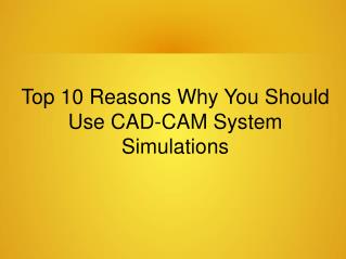 Top 10 Reasons Why You Should Use CAD-CAM System Simulations An Incredibly Easy Method That Works For All