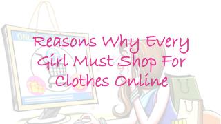 Reasons Why Every Girl Must Shop For Clothes Online