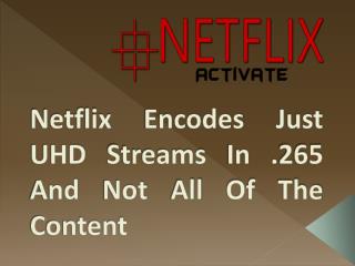 Netflix Encodes Just UHD Streams In .265 And Not All Of The Content, Why?