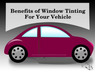 Benefits of Window Tinting For Your Vehicle