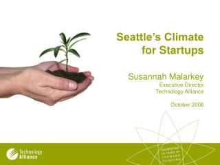 Seattle’s Climate for Startups Susannah Malarkey Executive Director Technology Alliance October 2006